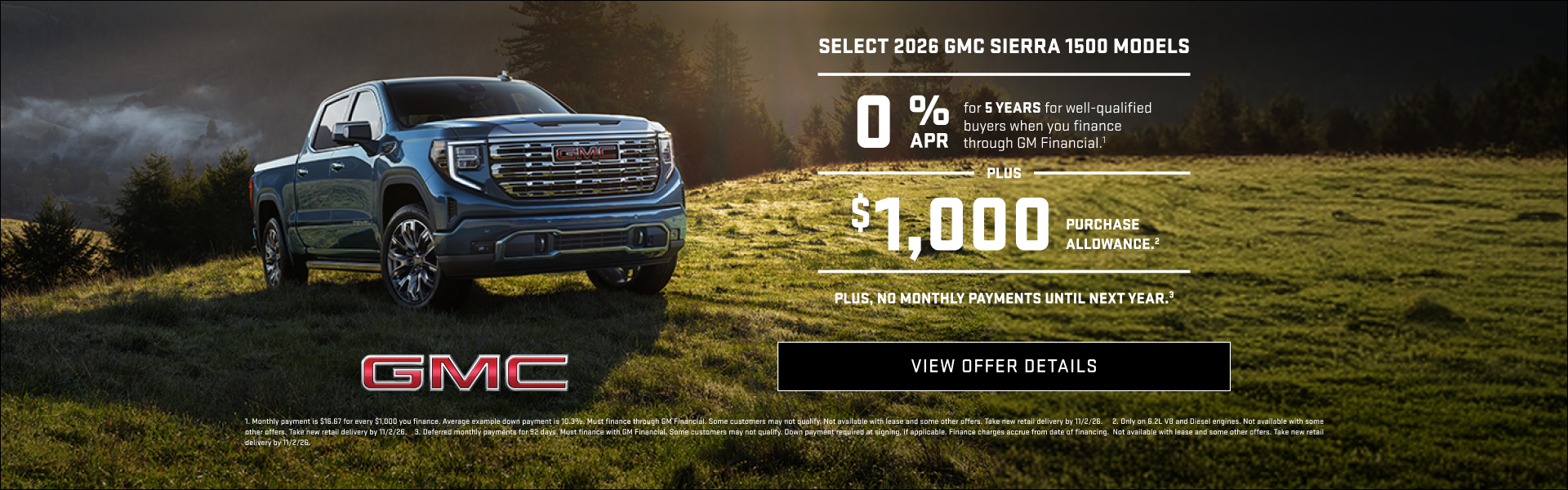 SELECT 2026 GMC SIERRA 1500 MODELS 

0% APR FOR 5 YEARS for well-qualified buyers when you financ...